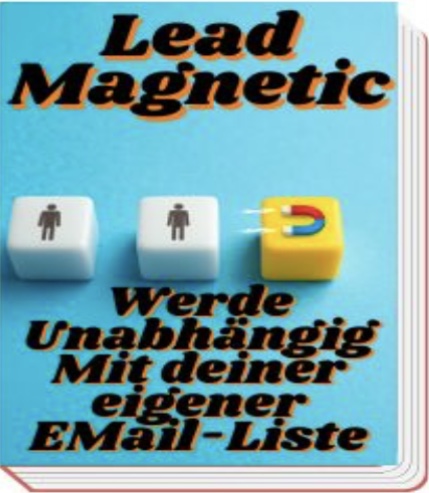 Lead Magnetic - E-Mail-Liste aufbauen & finanziell unabhängig werden: E-Books + Bonus & Geschenke GRATIS!
